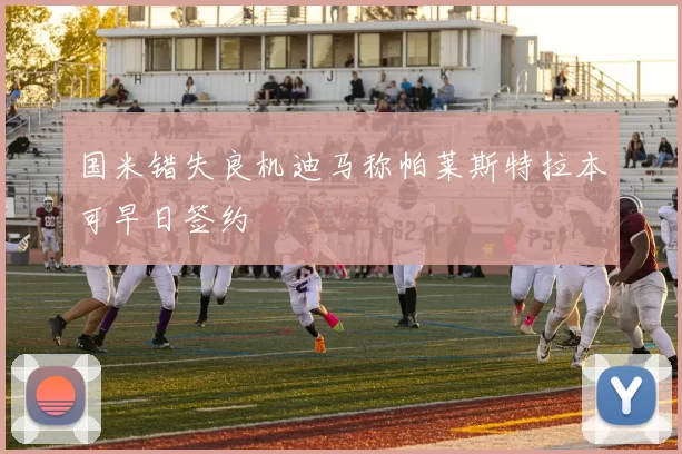 国米错失良机迪马称帕莱斯特拉本可早日签约